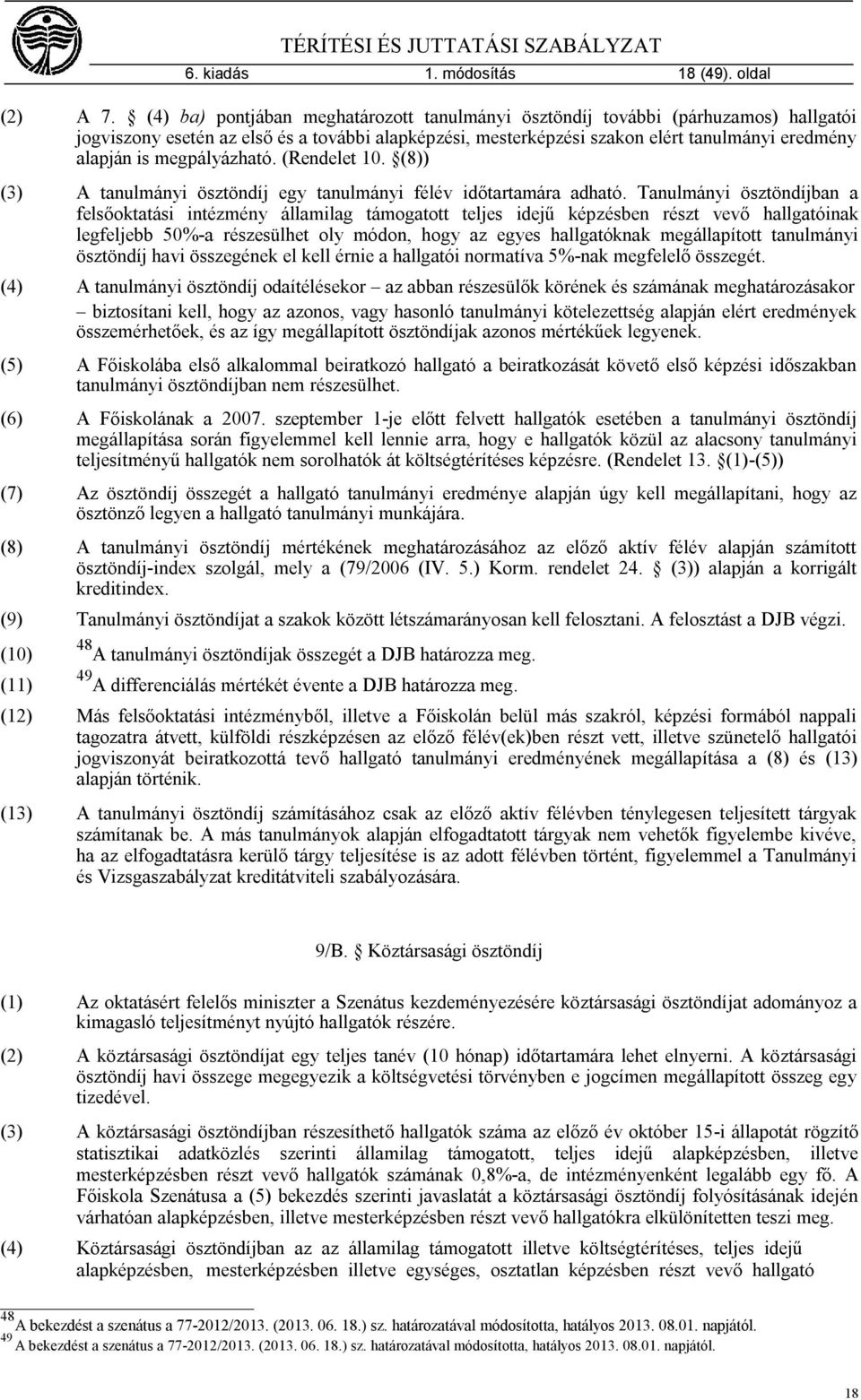 megpályázható. (Rendelet 10. (8)) (3) A tanulmányi ösztöndíj egy tanulmányi félév időtartamára adható.