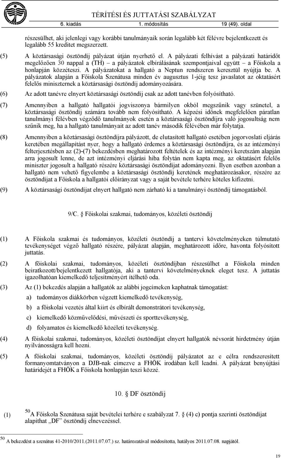 A pályázati felhívást a pályázati határidőt megelőzően 30 nappal a (TH) a pályázatok elbírálásának szempontjaival együtt a Főiskola a honlapján közzéteszi.