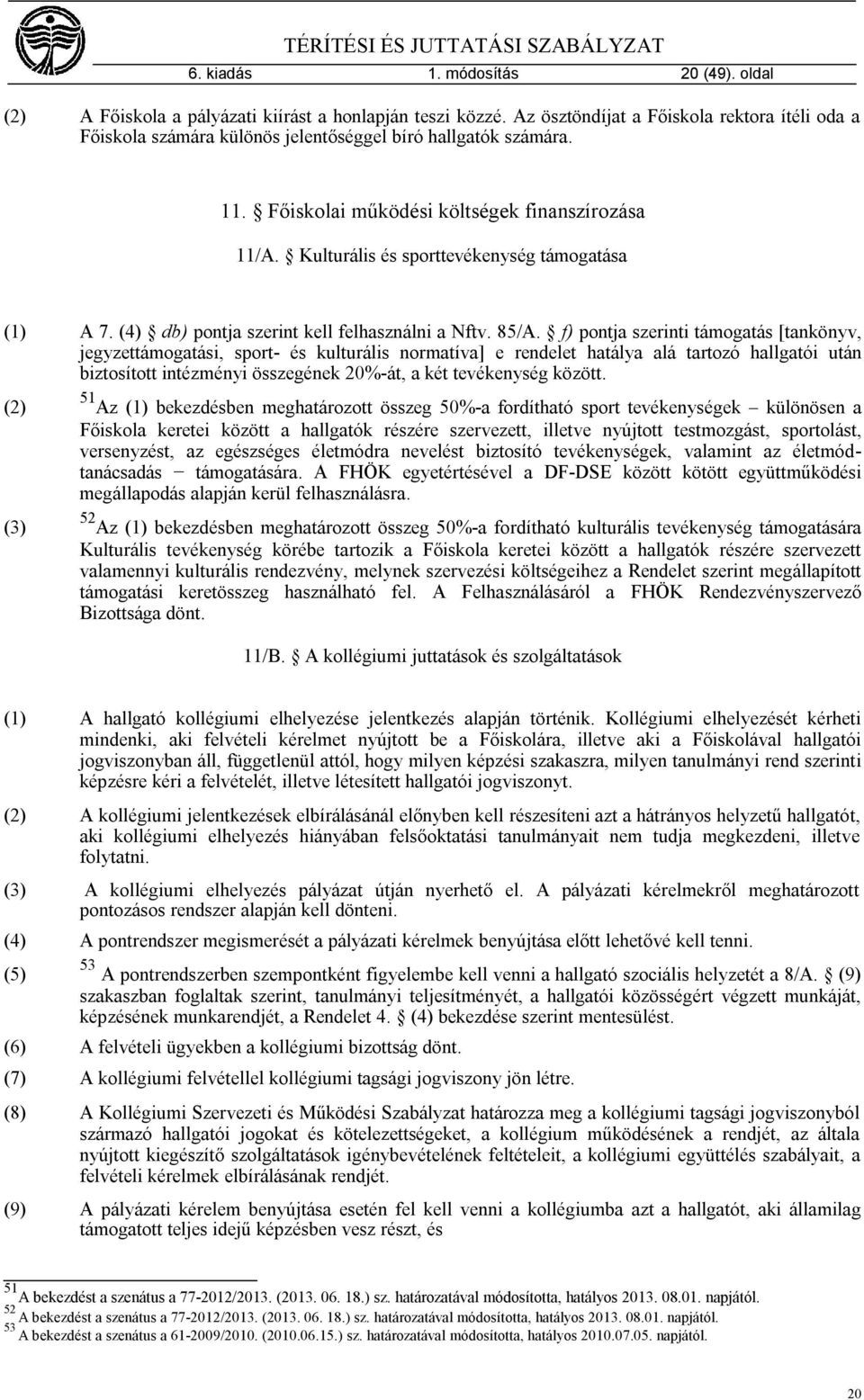 Kulturális és sporttevékenység támogatása (1) A 7. (4) db) pontja szerint kell felhasználni a Nftv. 85/A.