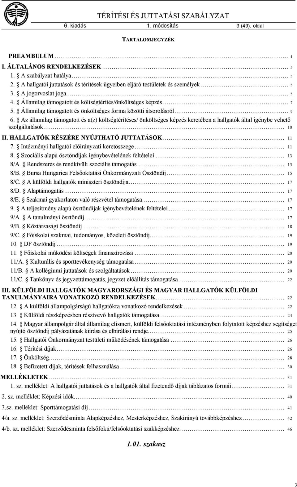 Államilag támogatott és önköltséges forma közötti átsorolásról... 9 6. Az államilag támogatott és a(z) költségtérítéses/ önköltséges képzés keretében a hallgatók által igénybe vehető szolgáltatások.