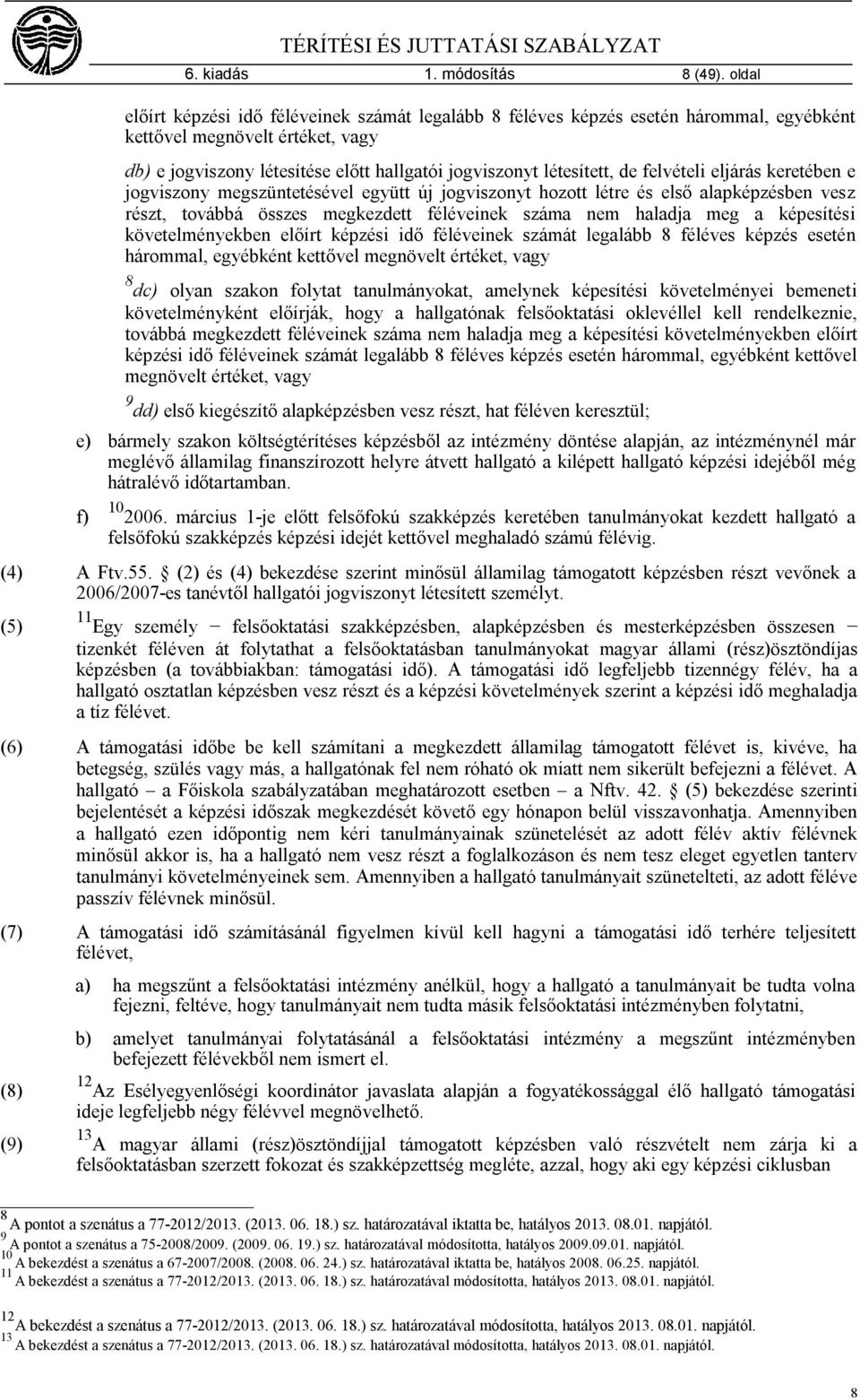 felvételi eljárás keretében e jogviszony megszüntetésével együtt új jogviszonyt hozott létre és első alapképzésben vesz részt, továbbá összes megkezdett féléveinek száma nem haladja meg a képesítési