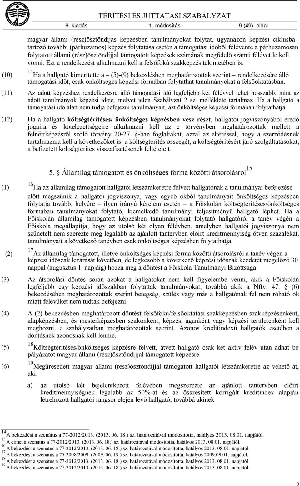 folytatott állami (rész)ösztöndíjjal támogatott képzések számának megfelelő számú félévet le kell vonni. Ezt a rendelkezést alkalmazni kell a felsőfokú szakképzés tekintetében is.