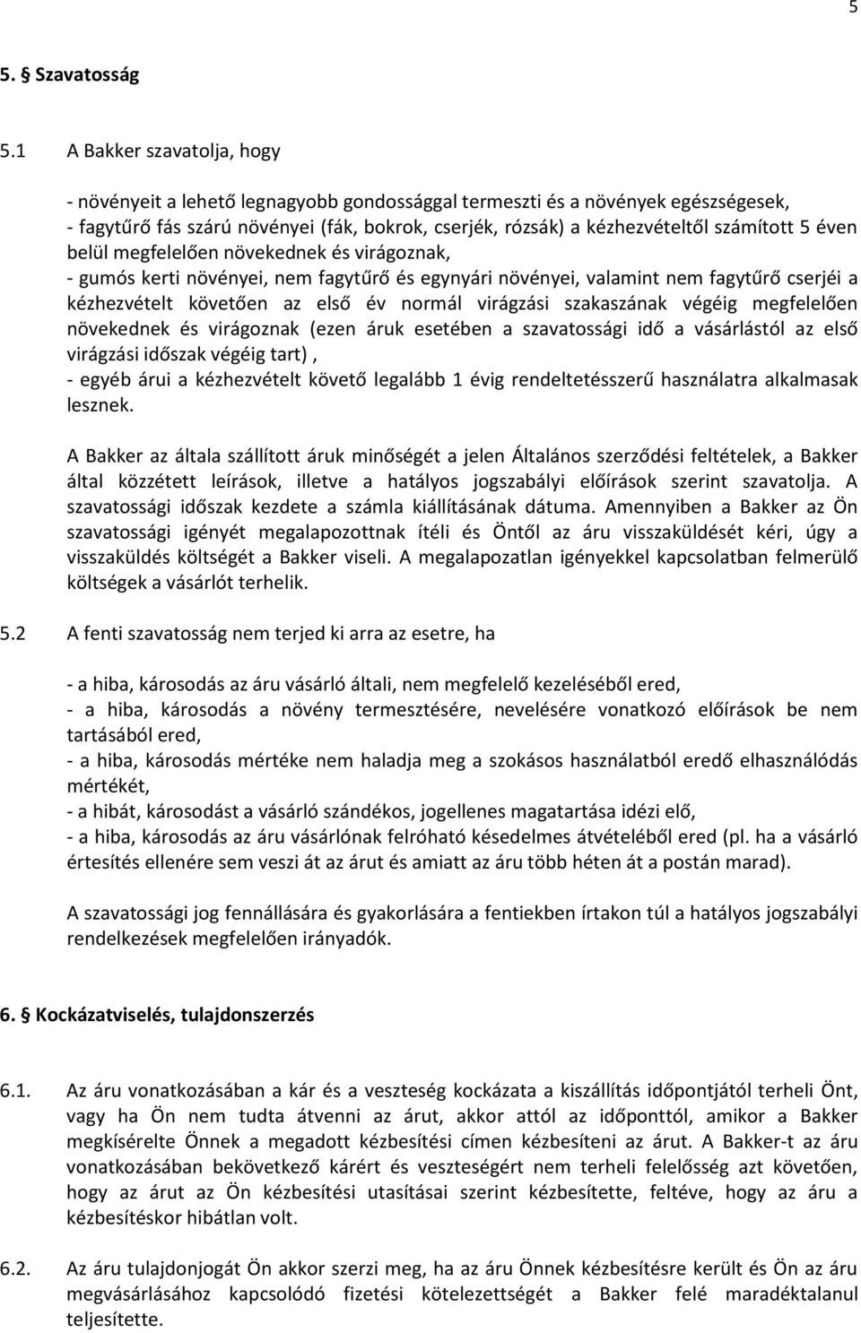 5 éven belül megfelelően növekednek és virágoznak, - gumós kerti növényei, nem fagytűrő és egynyári növényei, valamint nem fagytűrő cserjéi a kézhezvételt követően az első év normál virágzási