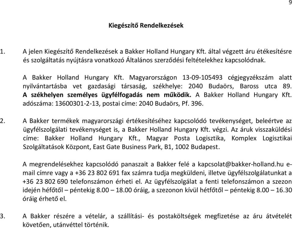 Magyarországon 13-09-105493 cégjegyzékszám alatt nyilvántartásba vet gazdasági társaság, székhelye: 2040 Budaörs, Baross utca 89. A székhelyen személyes ügyfélfogadás nem működik.