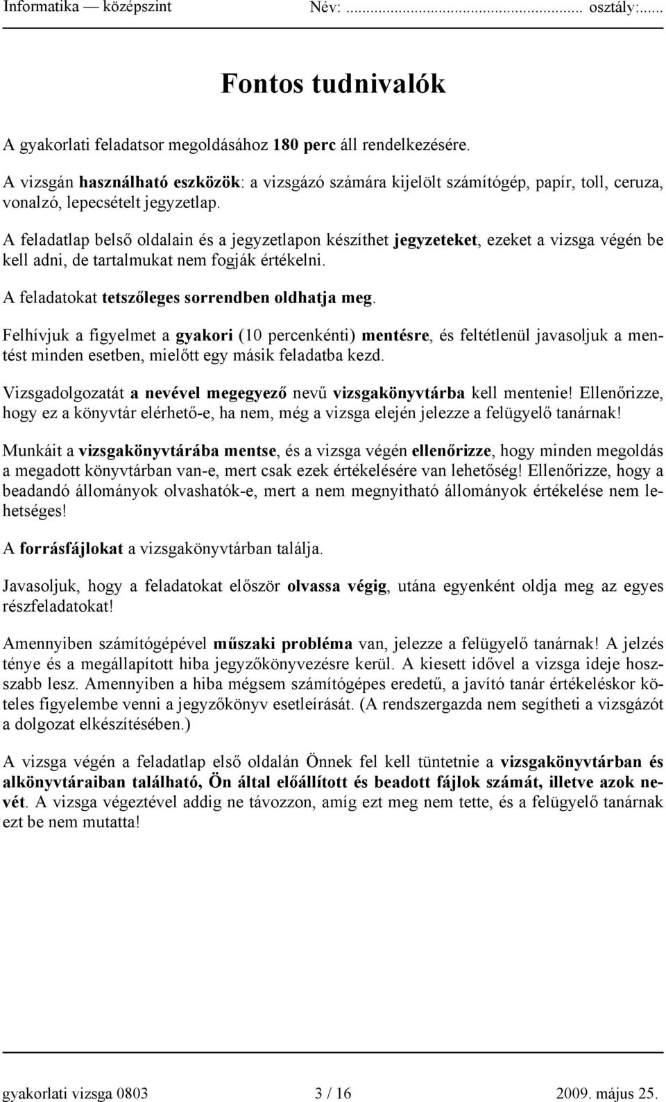 A feladatlap belső oldalain és a jegyzetlapon készíthet jegyzeteket, ezeket a vizsga végén be kell adni, de tartalmukat nem fogják értékelni. A feladatokat tetszőleges sorrendben oldhatja meg.