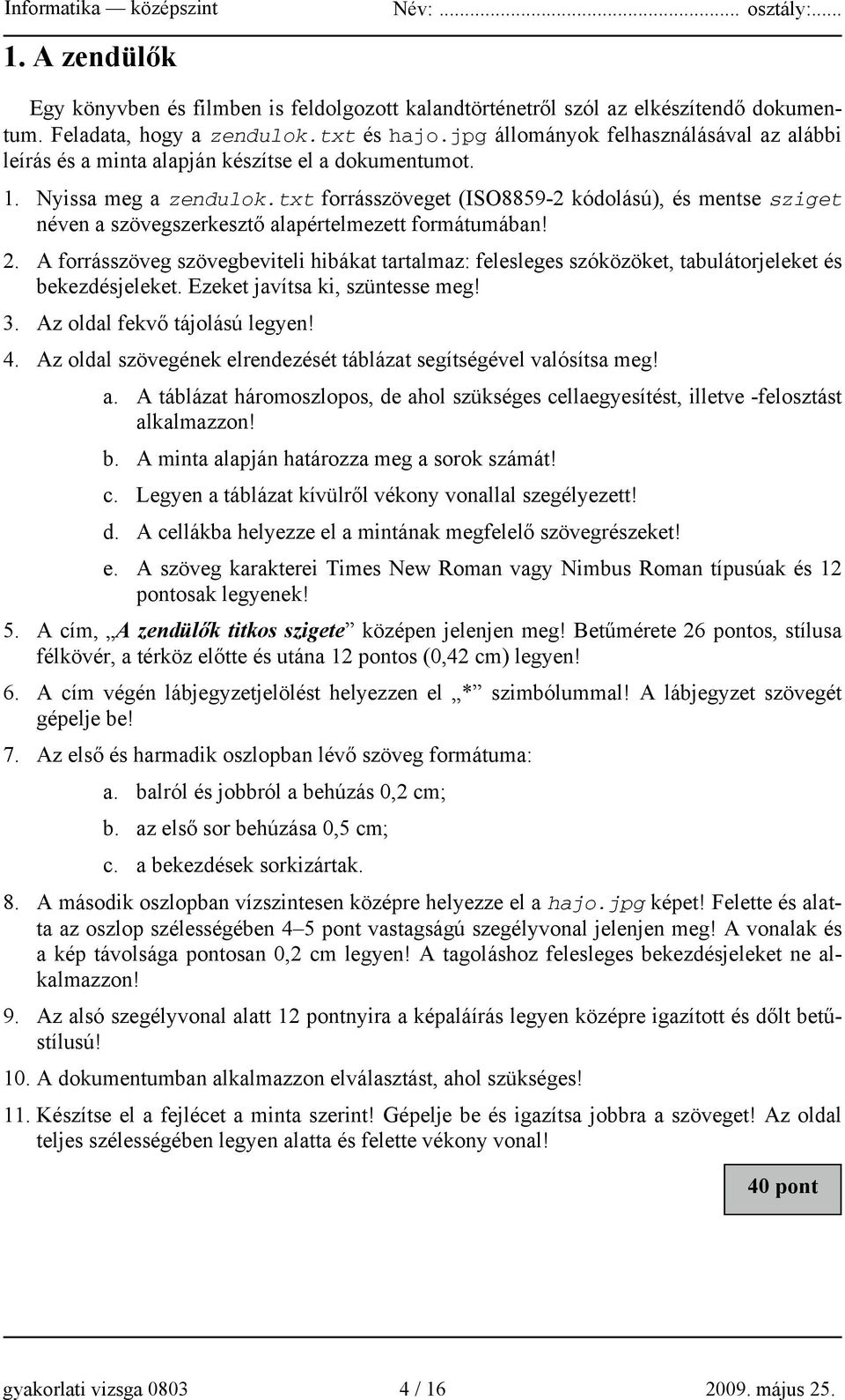 txt forrásszöveget (ISO8859-2 kódolású), és mentse sziget néven a szövegszerkesztő alapértelmezett formátumában! 2.