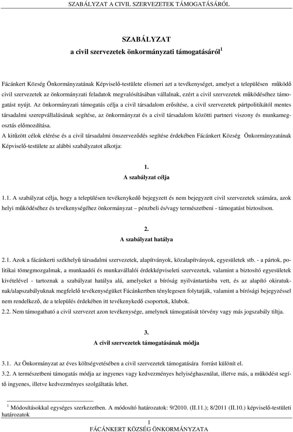 Az önkormányzati támogatás célja a civil társadalom erősítése, a civil szervezetek pártpolitikától mentes társadalmi szerepvállalásának segítése, az önkormányzat és a civil társadalom közötti