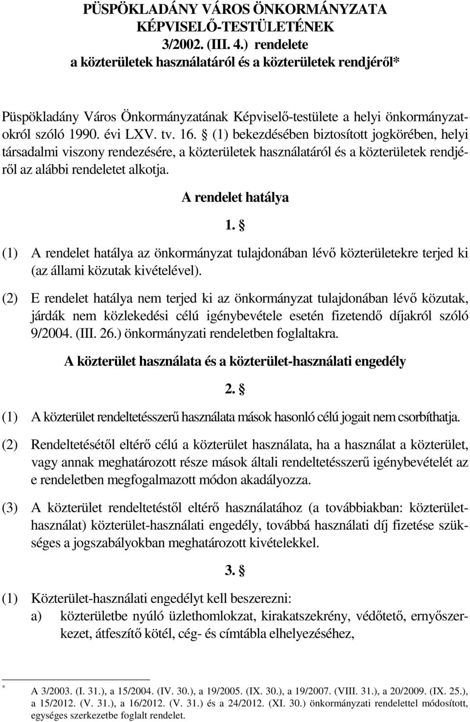 (1) bekezdésében biztosított jogkörében, helyi társadalmi viszony rendezésére, a közterületek használatáról és a közterületek rendjéről az alábbi rendeletet alkotja. A rendelet hatálya 1.