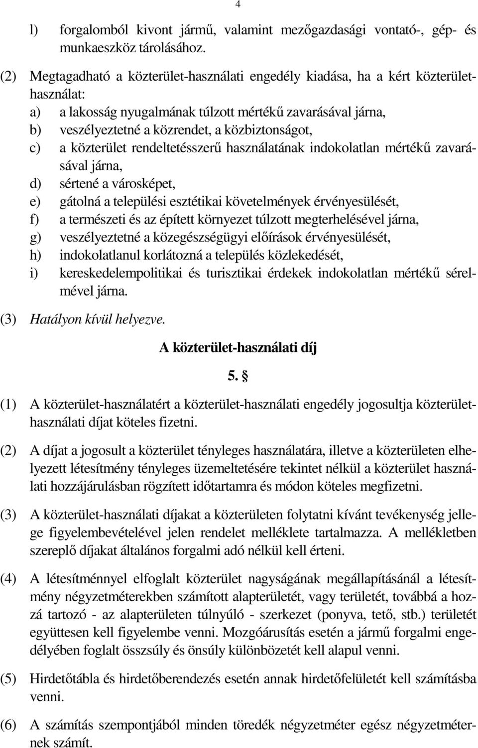 c) a közterület rendeltetésszerű használatának indokolatlan mértékű zavarásával járna, d) sértené a városképet, e) gátolná a települési esztétikai követelmények érvényesülését, f) a természeti és az