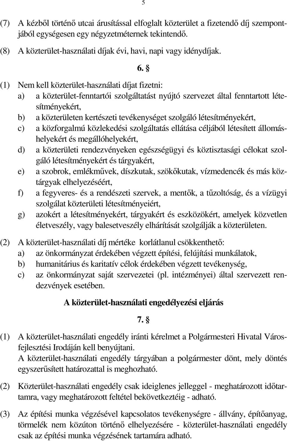 (1) Nem kell közterület-használati díjat fizetni: a) a közterület-fenntartói szolgáltatást nyújtó szervezet által fenntartott létesítményekért, b) a közterületen kertészeti tevékenységet szolgáló