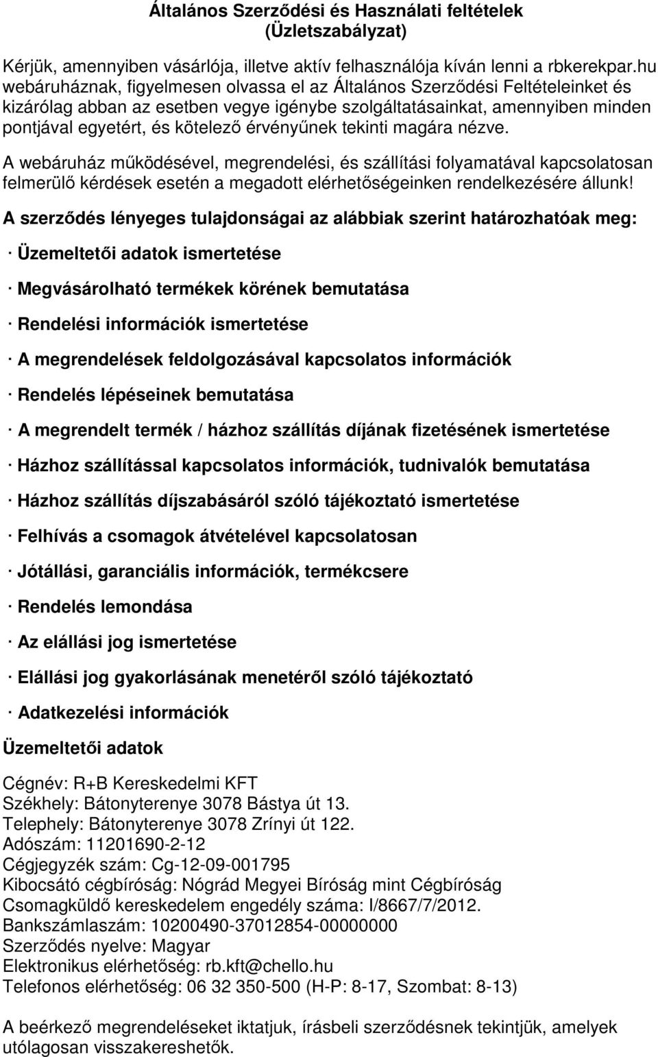 érvényőnek tekinti magára nézve. A webáruház mőködésével, megrendelési, és szállítási folyamatával kapcsolatosan felmerülı kérdések esetén a megadott elérhetıségeinken rendelkezésére állunk!