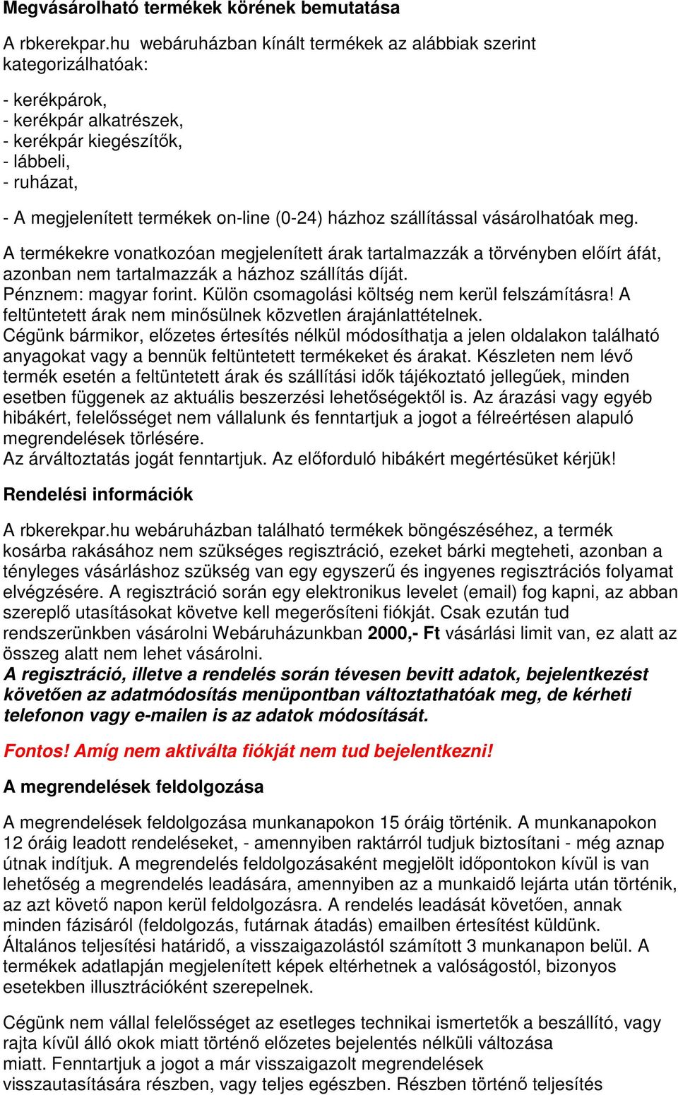 házhoz szállítással vásárolhatóak meg. A termékekre vonatkozóan megjelenített árak tartalmazzák a törvényben elıírt áfát, azonban nem tartalmazzák a házhoz szállítás díját. Pénznem: magyar forint.
