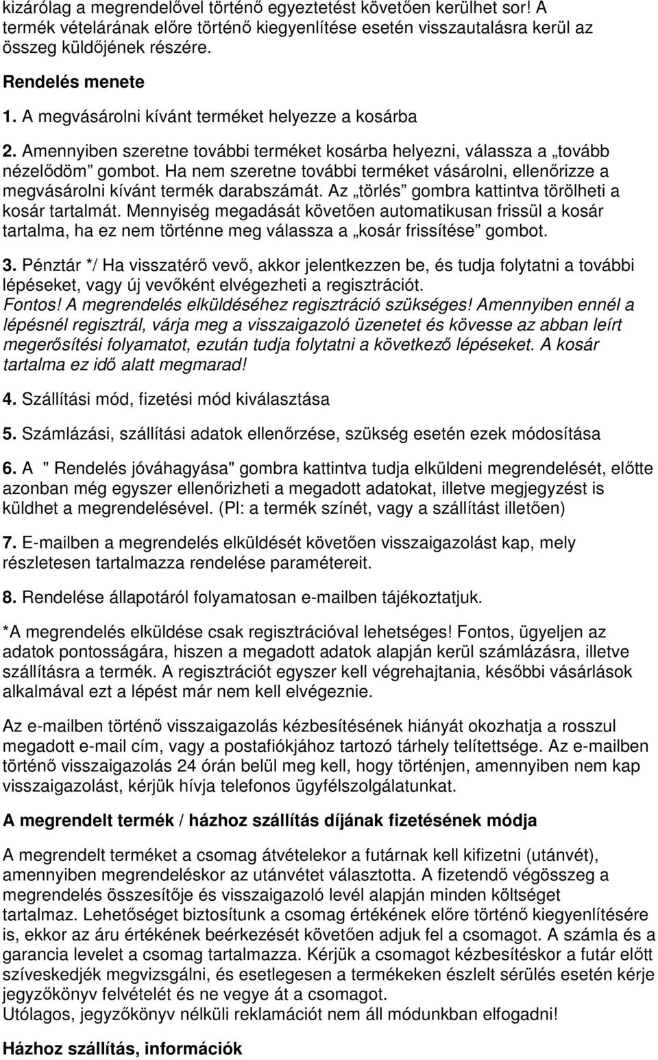 Ha nem szeretne további terméket vásárolni, ellenırizze a megvásárolni kívánt termék darabszámát. Az törlés gombra kattintva törölheti a kosár tartalmát.