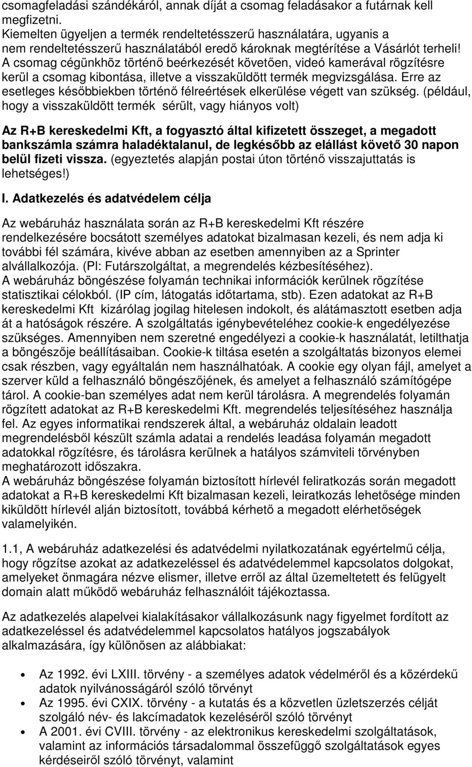 A csomag cégünkhöz történı beérkezését követıen, videó kamerával rögzítésre kerül a csomag kibontása, illetve a visszaküldött termék megvizsgálása.