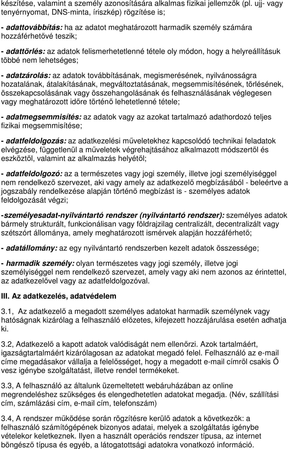 tétele oly módon, hogy a helyreállításuk többé nem lehetséges; - adatzárolás: az adatok továbbításának, megismerésének, nyilvánosságra hozatalának, átalakításának, megváltoztatásának,