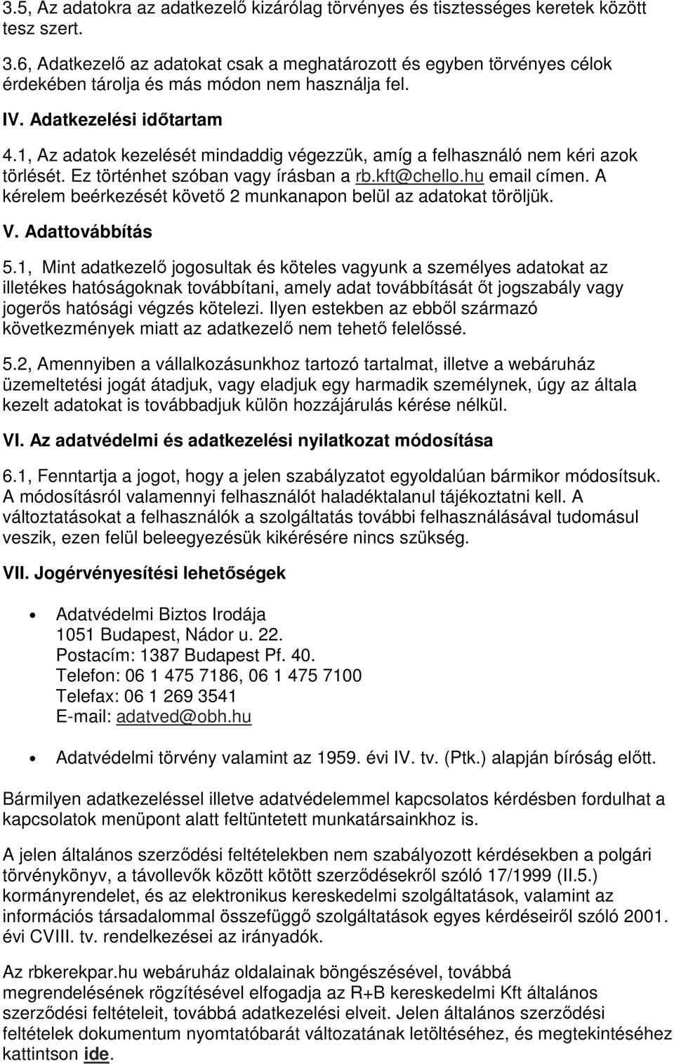 1, Az adatok kezelését mindaddig végezzük, amíg a felhasználó nem kéri azok törlését. Ez történhet szóban vagy írásban a rb.kft@chello.hu email címen.