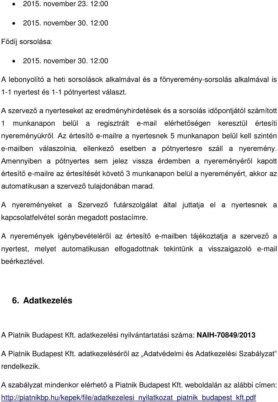 Az értesítő e-mailre a nyertesnek 5 munkanapon belül kell szintén e-mailben válaszolnia, ellenkező esetben a pótnyertesre száll a nyeremény.