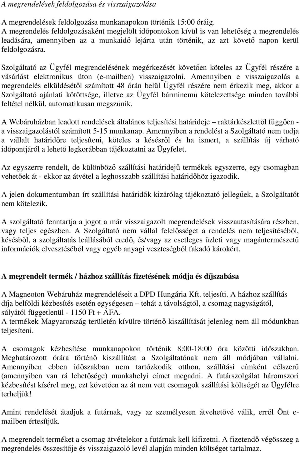 Szolgáltató az Ügyfél megrendelésének megérkezését követően köteles az Ügyfél részére a vásárlást elektronikus úton (e-mailben) visszaigazolni.