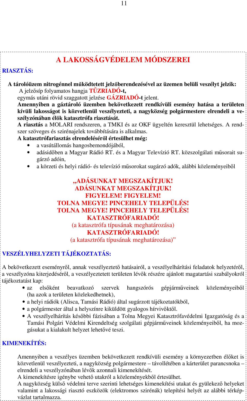 Amennyiben a gáztároló üzemben bekövetkezett rendkívüli esemény hatása a területen kívüli lakosságot is közvetlenül veszélyezteti, a nagyközség polgármestere elrendeli a veszélyzónában élők