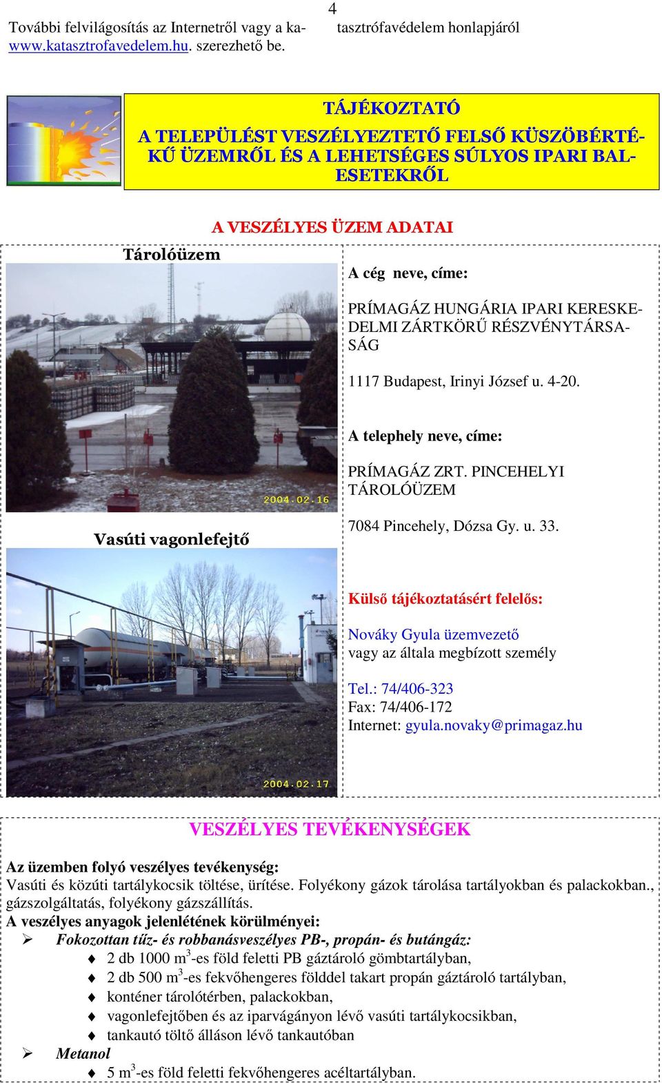 PRÍMAGÁZ HUNGÁRIA IPARI KERESKE- DELMI ZÁRTKÖRŰ RÉSZVÉNYTÁRSA- SÁG 1117 Budapest, Irinyi József u. 4-20. A telephely neve, címe: PRÍMAGÁZ ZRT.