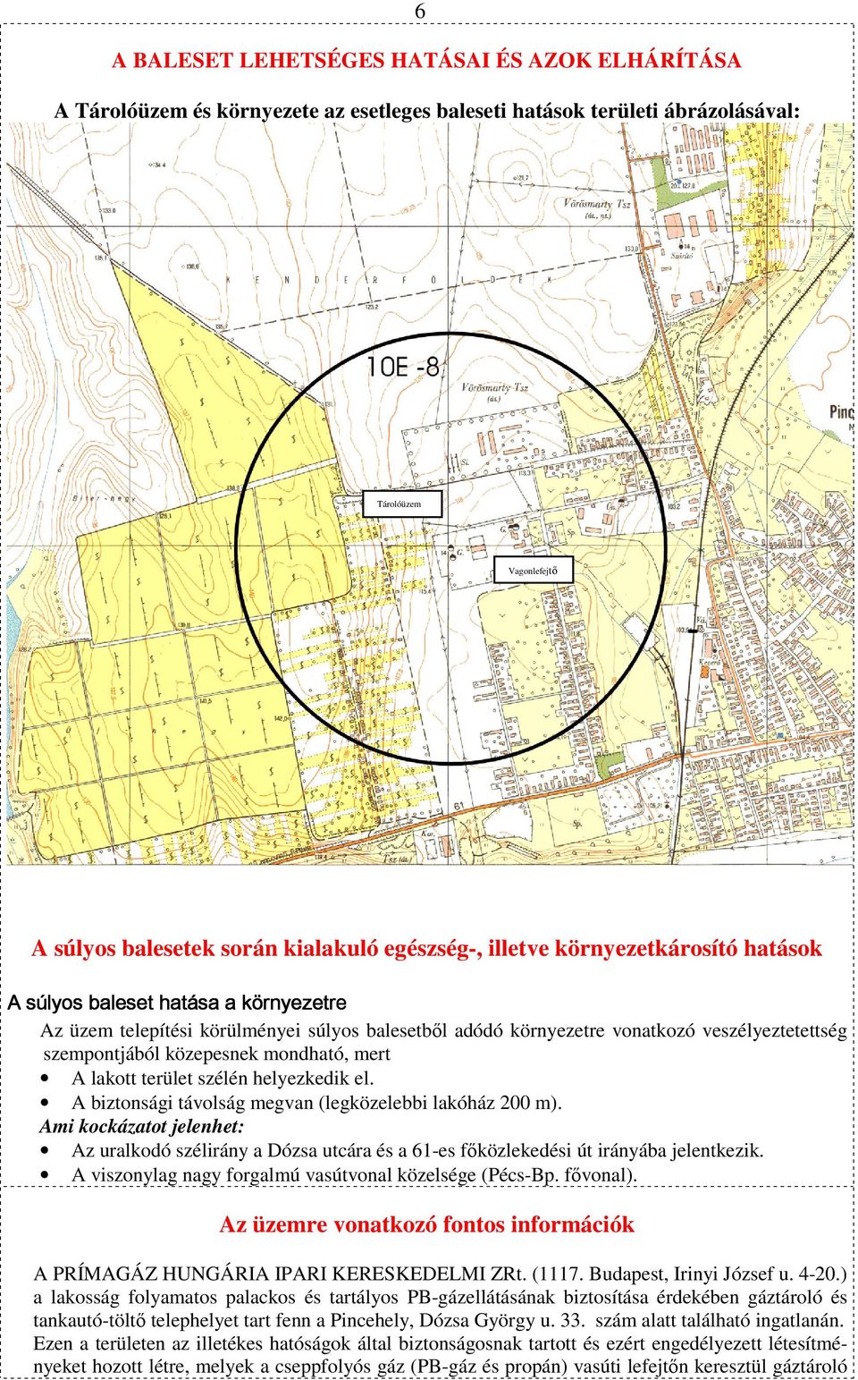 közepesnek mondható, mert A lakott terület szélén helyezkedik el. A biztonsági távolság megvan (legközelebbi lakóház 200 m).
