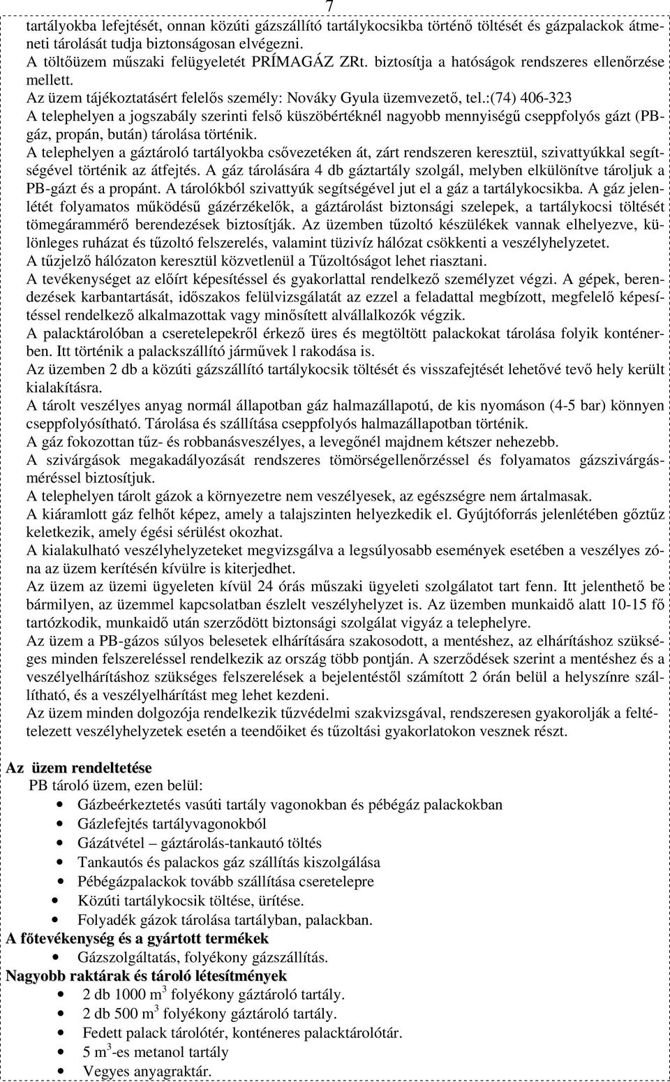 :(74) 406-323 A telephelyen a jogszabály szerinti felső küszöbértéknél nagyobb mennyiségű cseppfolyós gázt (PBgáz, propán, bután) tárolása történik.