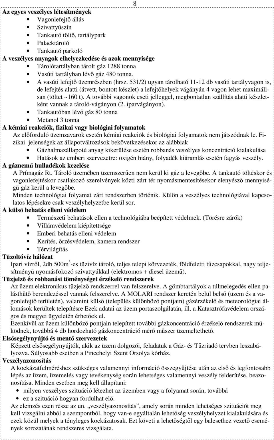 531/2) ugyan tárolható 11-12 db vasúti tartályvagon is, de lefejtés alatti (átvett, bontott készlet) a lefejtőhelyek vágányán 4 vagon lehet maximálisan (töltet ~160 t).