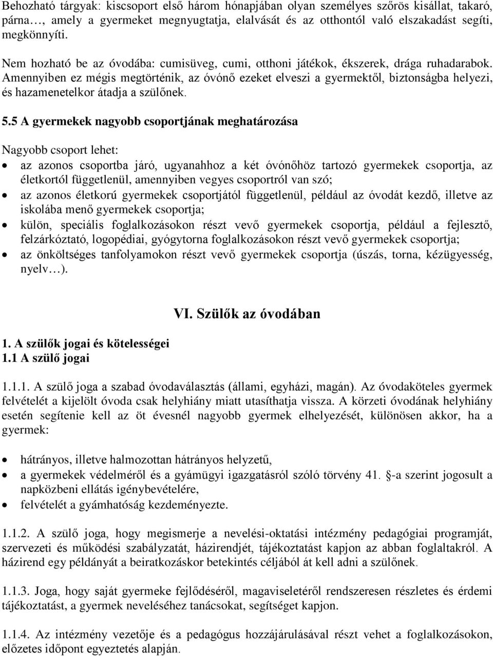 Amennyiben ez mégis megtörténik, az óvónő ezeket elveszi a gyermektől, biztonságba helyezi, és hazamenetelkor átadja a szülőnek. 5.