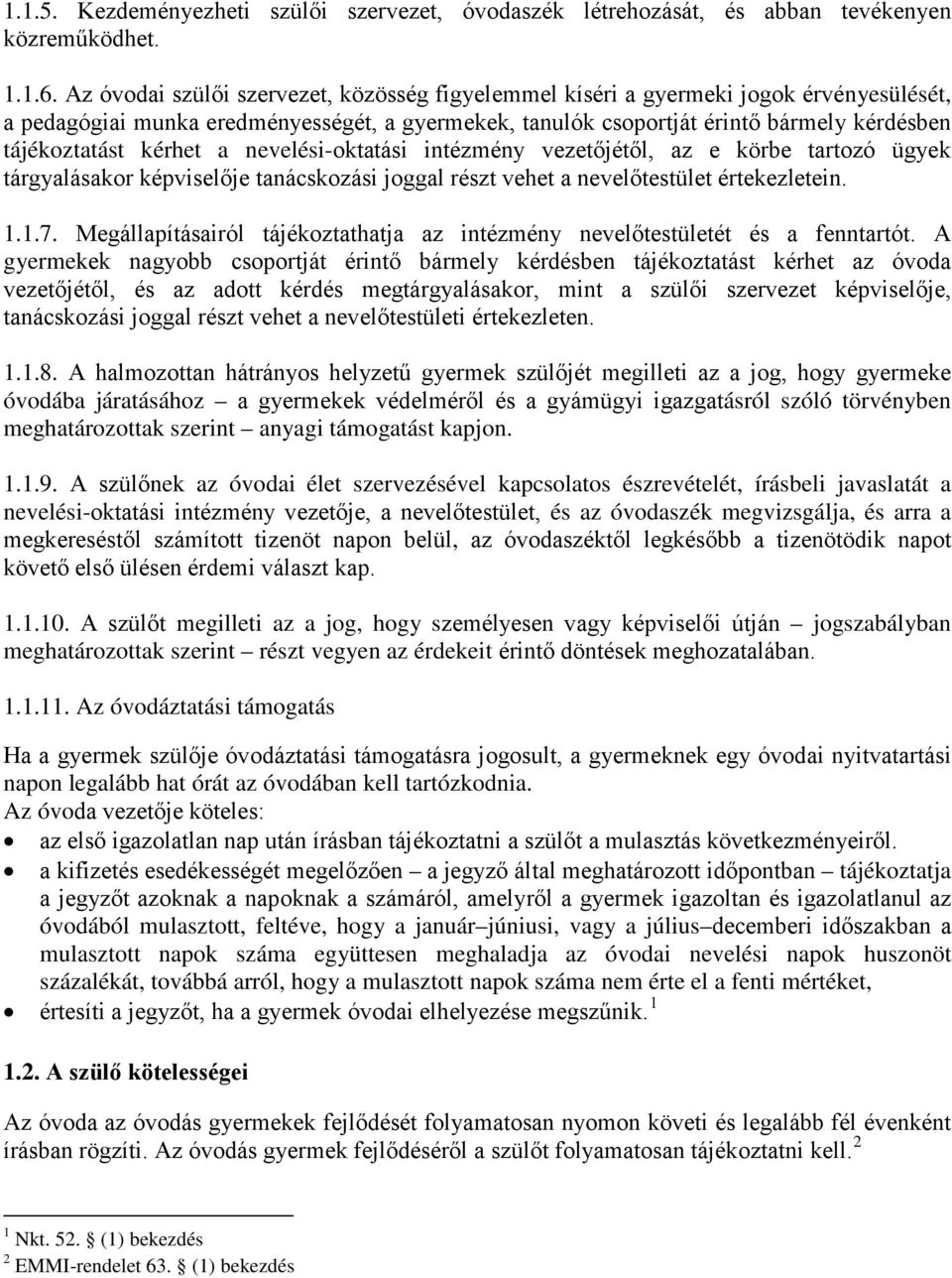 kérhet a nevelési-oktatási intézmény vezetőjétől, az e körbe tartozó ügyek tárgyalásakor képviselője tanácskozási joggal részt vehet a nevelőtestület értekezletein. 1.1.7.