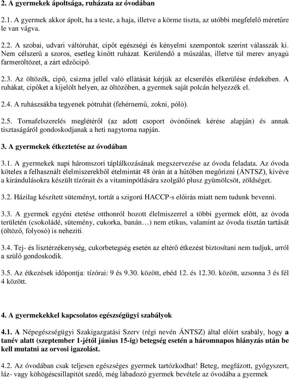 Az öltözék, cipő, csizma jellel való ellátását kérjük az elcserélés elkerülése érdekében. A ruhákat, cipőket a kijelölt helyen, az öltözőben, a gyermek saját polcán helyezzék el. 2.4.