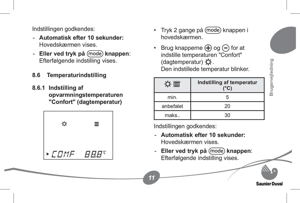 Brug knapperne og for at indstille temperaturen "Confort" (dagtemperatur). Den indstillede temperatur blinker. Indstilling af temperatur ( C) min.