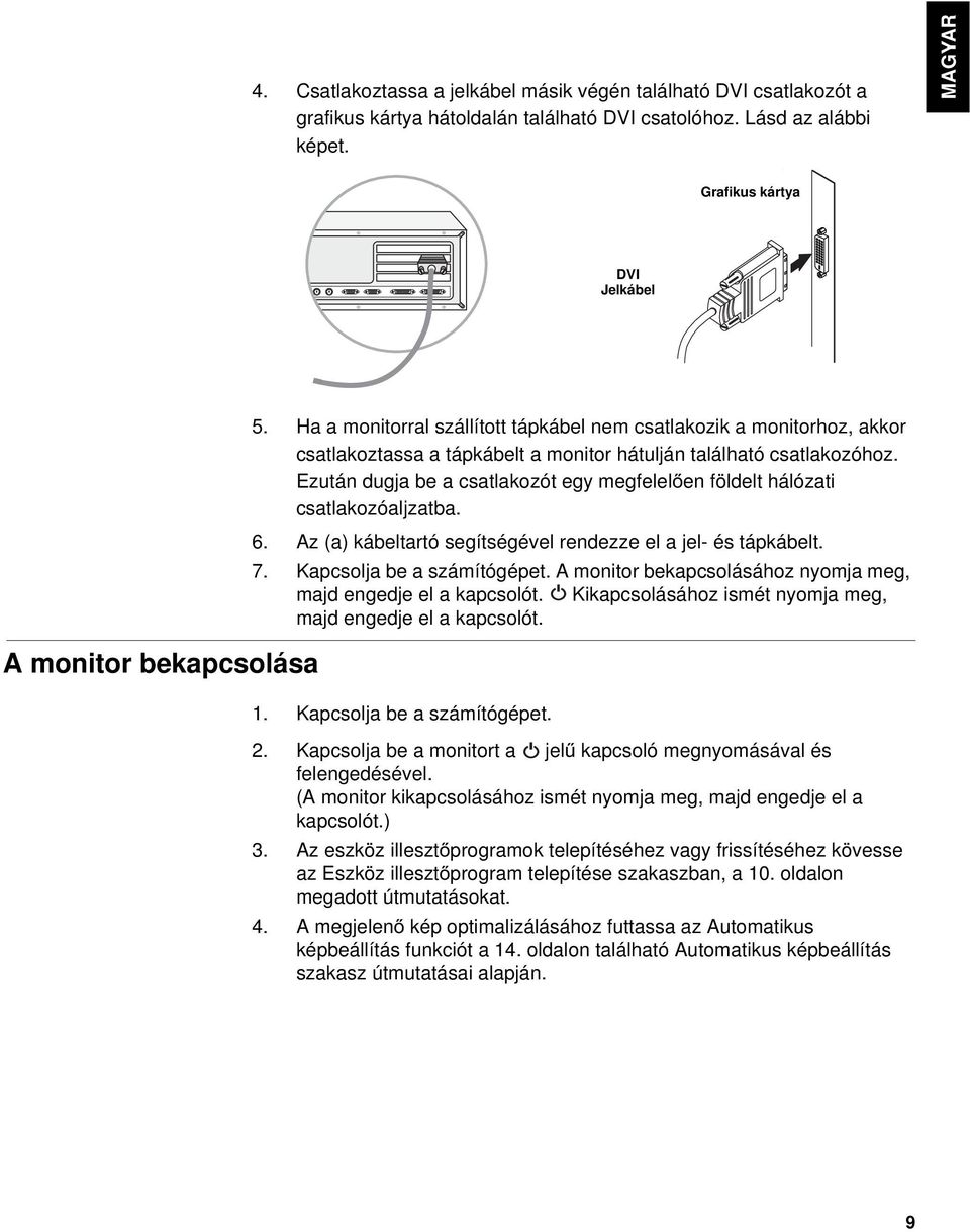 Ezután dugja be a csatlakozót egy megfelelően földelt hálózati csatlakozóaljzatba. 6. Az (a) kábeltartó segítségével rendezze el a jel- és tápkábelt. 7. Kapcsolja be a számítógépet.