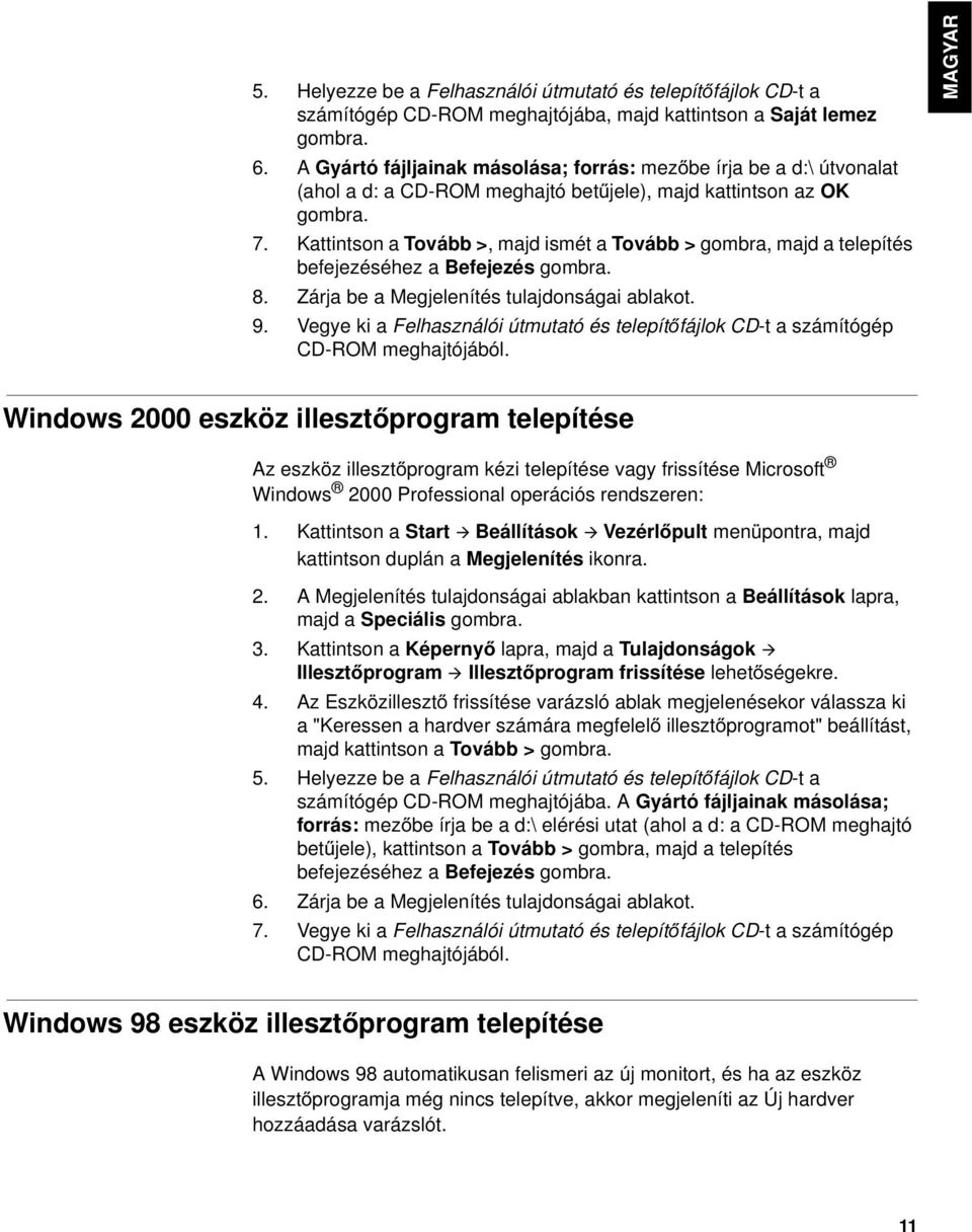 Kattintson a Tovább >, majd ismét a Tovább > gombra, majd a telepítés befejezéséhez a Befejezés gombra. 8. Zárja be a Megjelenítés tulajdonságai ablakot. 9.