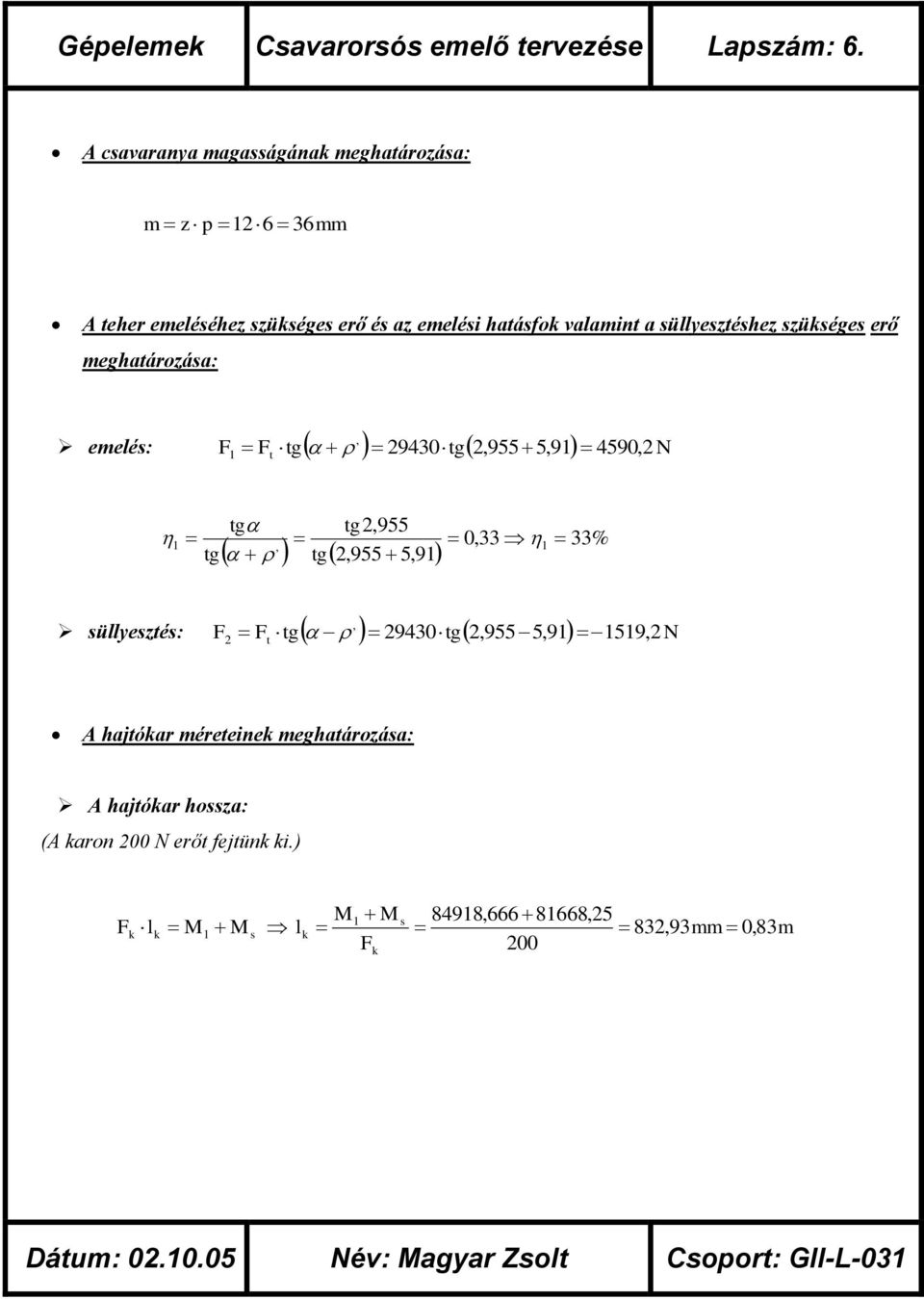 süllyesztéshez szükséges erő meghatározása:, emelés: F Ft tg 9430tg,955 5,91 4590, N 1 tg tg,955 1 0,33 1 33% tg, tg,955