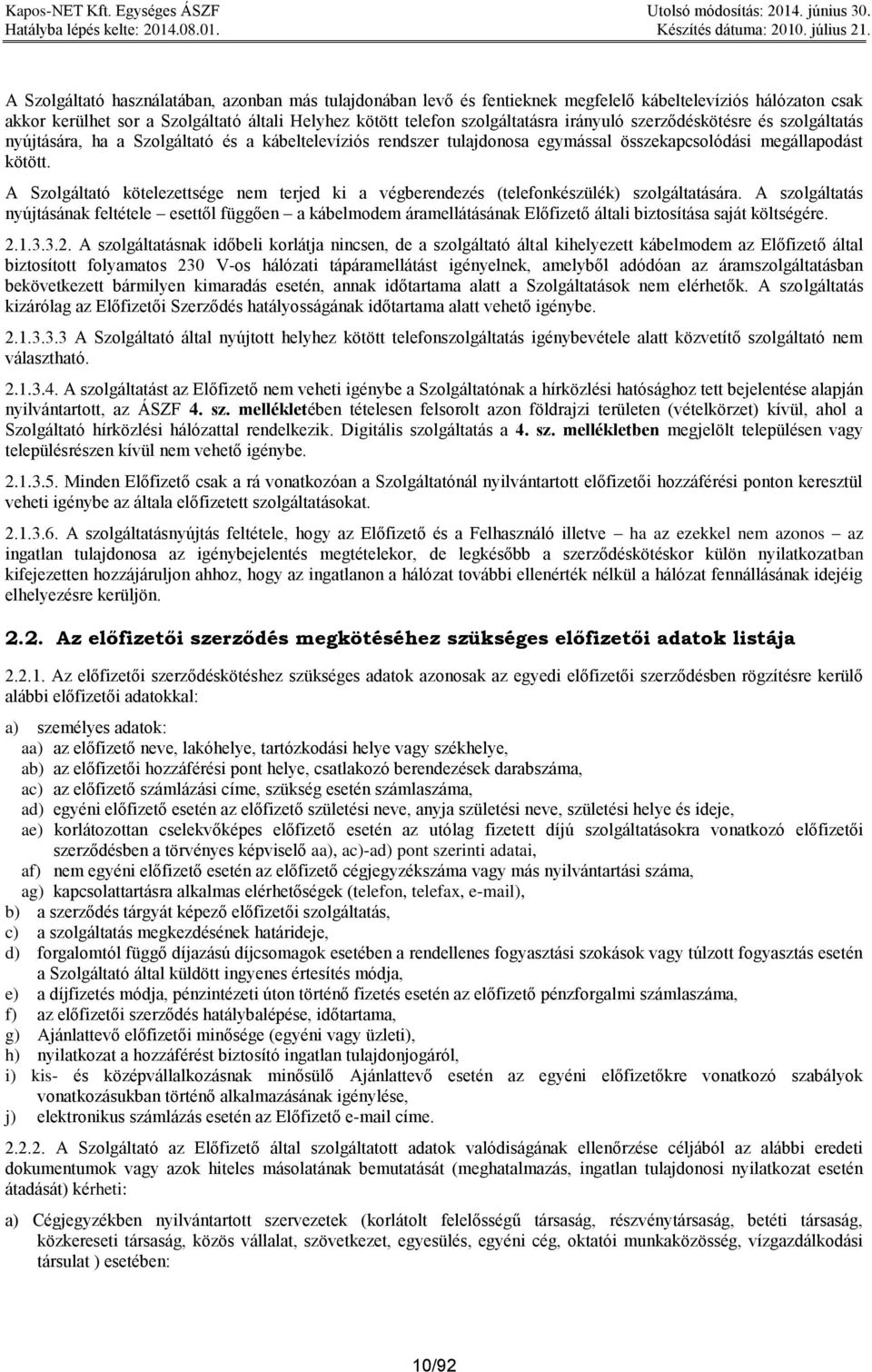 A Szolgáltató kötelezettsége nem terjed ki a végberendezés (telefonkészülék) szolgáltatására.
