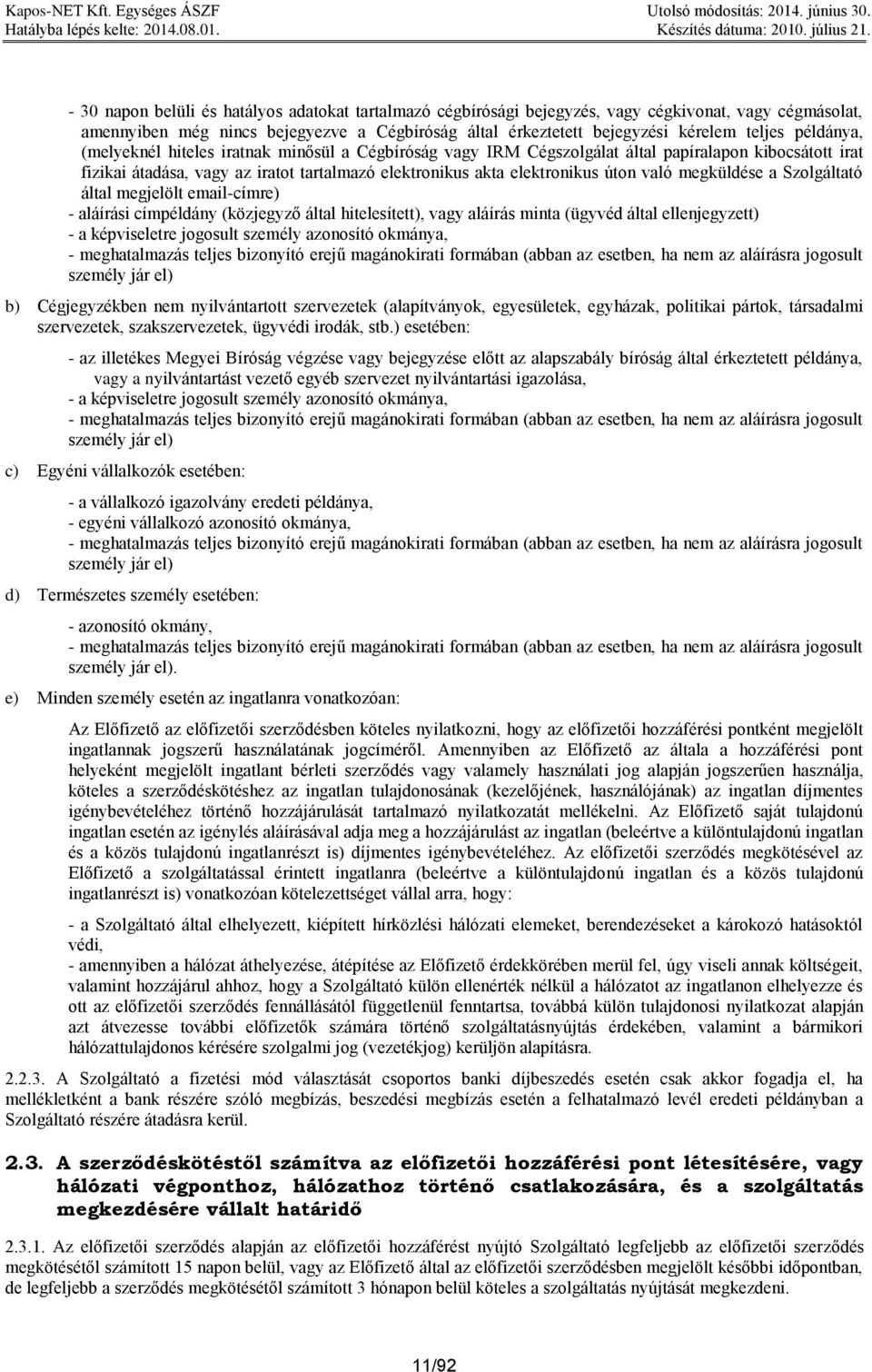 megküldése a Szolgáltató által megjelölt email-címre) - aláírási címpéldány (közjegyző által hitelesített), vagy aláírás minta (ügyvéd által ellenjegyzett) - a képviseletre jogosult személy azonosító