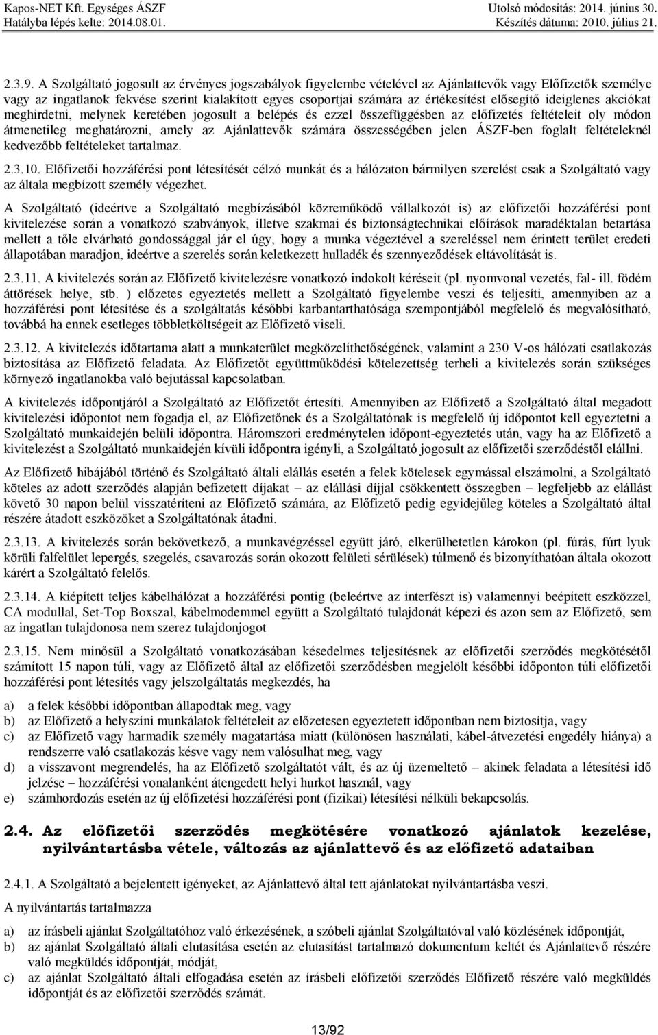 elősegítő ideiglenes akciókat meghirdetni, melynek keretében jogosult a belépés és ezzel összefüggésben az előfizetés feltételeit oly módon átmenetileg meghatározni, amely az Ajánlattevők számára