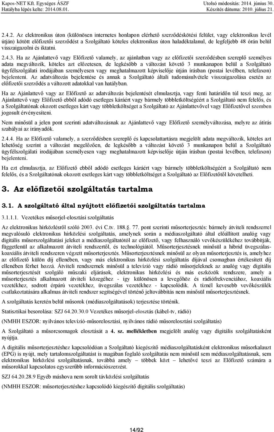 Ha az Ajánlattevő vagy Előfizető valamely, az ajánlatban vagy az előfizetői szerződésben szereplő személyes adata megváltozik, köteles azt előzetesen, de legkésőbb a változást követő 3 munkanapon