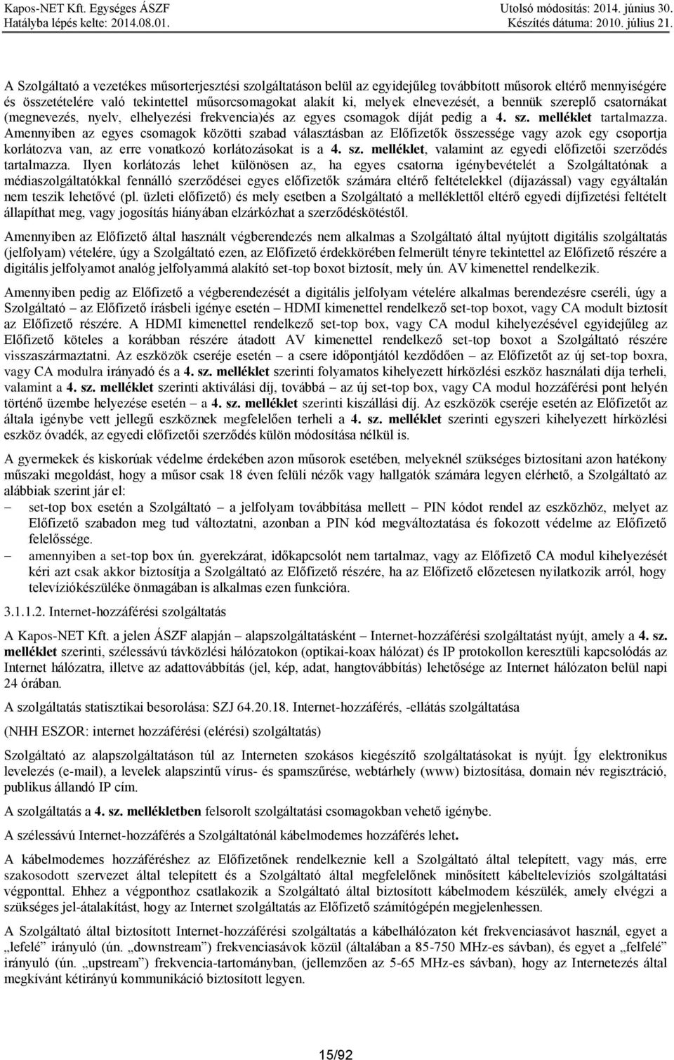Amennyiben az egyes csomagok közötti szabad választásban az Előfizetők összessége vagy azok egy csoportja korlátozva van, az erre vonatkozó korlátozásokat is a 4. sz. melléklet, valamint az egyedi előfizetői szerződés tartalmazza.