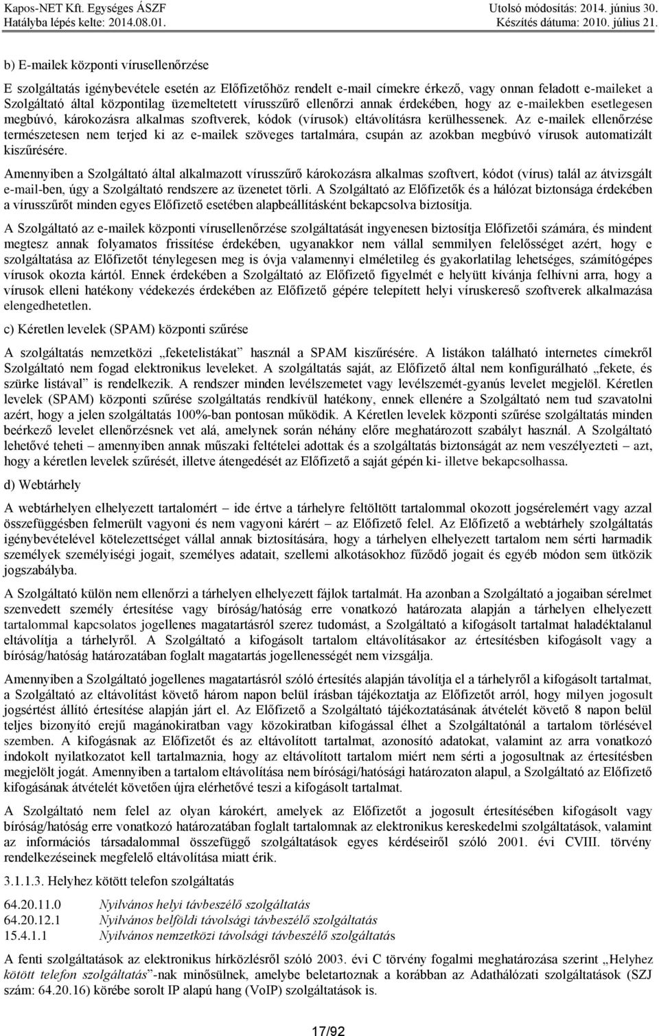 Az e-mailek ellenőrzése természetesen nem terjed ki az e-mailek szöveges tartalmára, csupán az azokban megbúvó vírusok automatizált kiszűrésére.