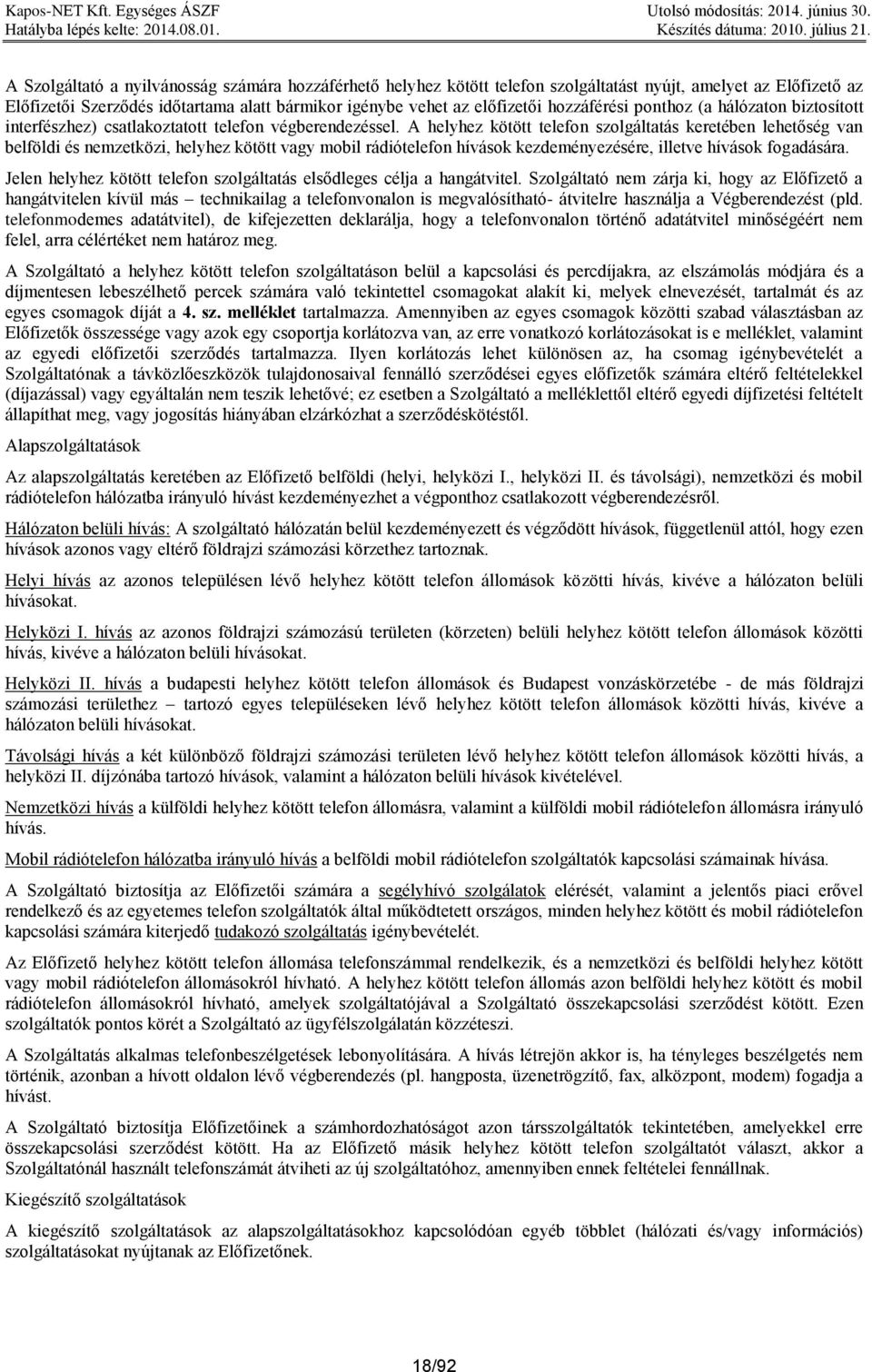A helyhez kötött telefon szolgáltatás keretében lehetőség van belföldi és nemzetközi, helyhez kötött vagy mobil rádiótelefon hívások kezdeményezésére, illetve hívások fogadására.