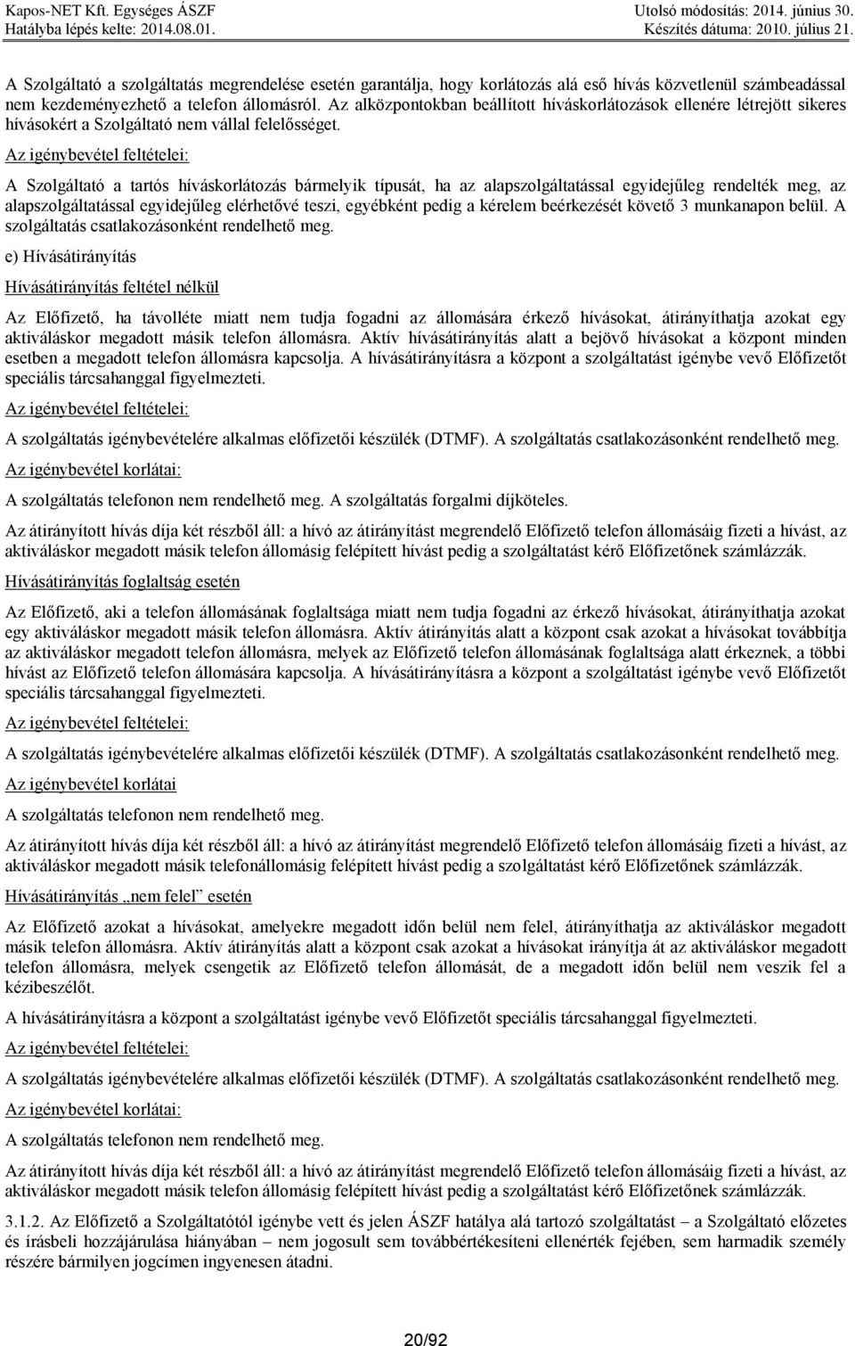 Az igénybevétel feltételei: A Szolgáltató a tartós híváskorlátozás bármelyik típusát, ha az alapszolgáltatással egyidejűleg rendelték meg, az alapszolgáltatással egyidejűleg elérhetővé teszi,