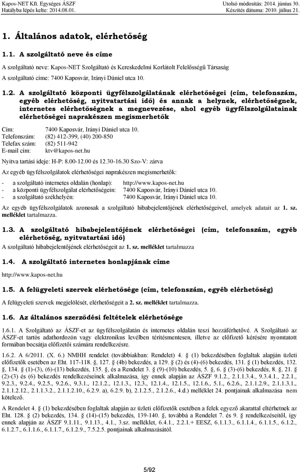 ahol egyéb ügyfélszolgálatainak elérhetőségei naprakészen megismerhetők Cím: 7400 Kaposvár, Irányi Dániel utca 10.
