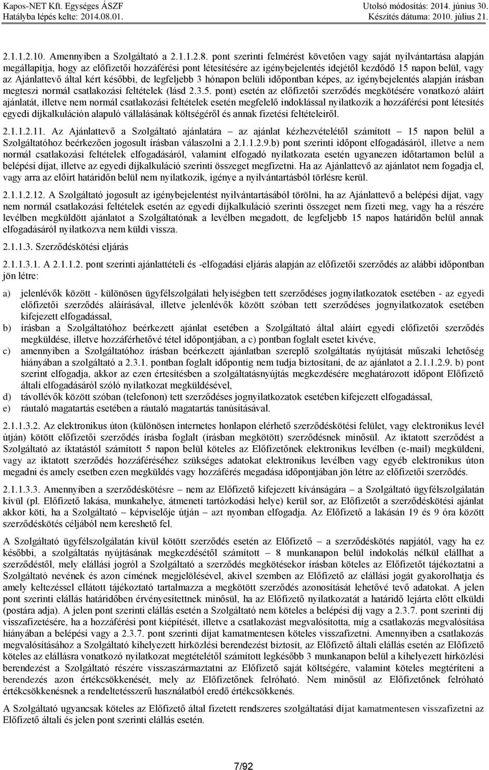 Ajánlattevő által kért későbbi, de legfeljebb 3 hónapon belüli időpontban képes, az igénybejelentés alapján írásban megteszi normál csatlakozási feltételek (lásd 2.3.5.
