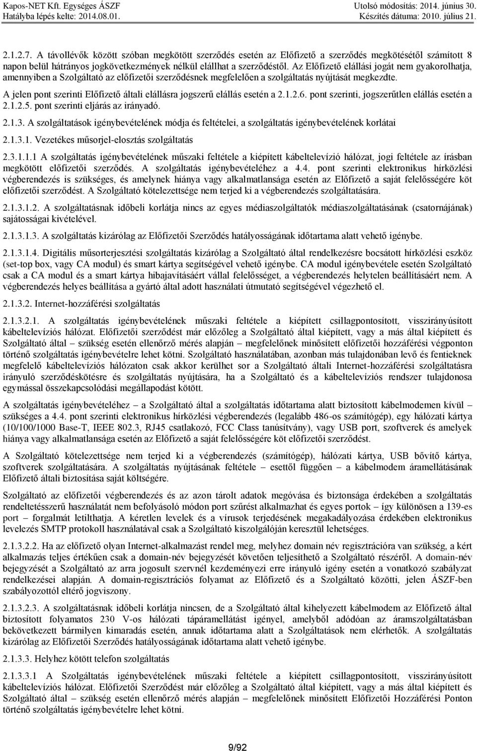 A jelen pont szerinti Előfizető általi elállásra jogszerű elállás esetén a 2.1.2.6. pont szerinti, jogszerűtlen elállás esetén a 2.1.2.5. pont szerinti eljárás az irányadó. 2.1.3.