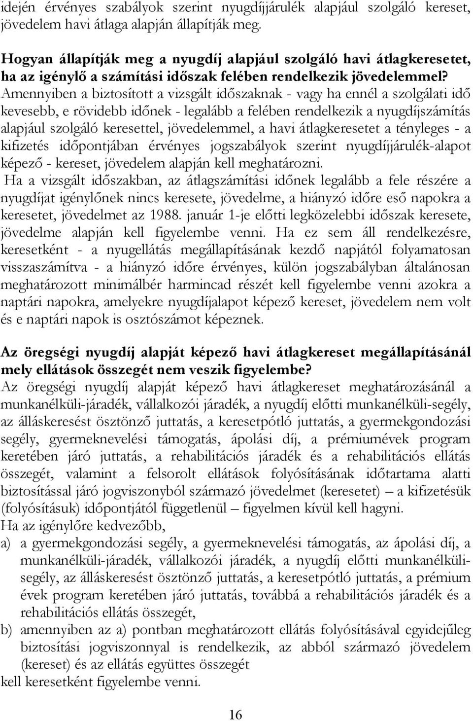 Amennyiben a biztosított a vizsgált időszaknak - vagy ha ennél a szolgálati idő kevesebb, e rövidebb időnek - legalább a felében rendelkezik a nyugdíjszámítás alapjául szolgáló keresettel,