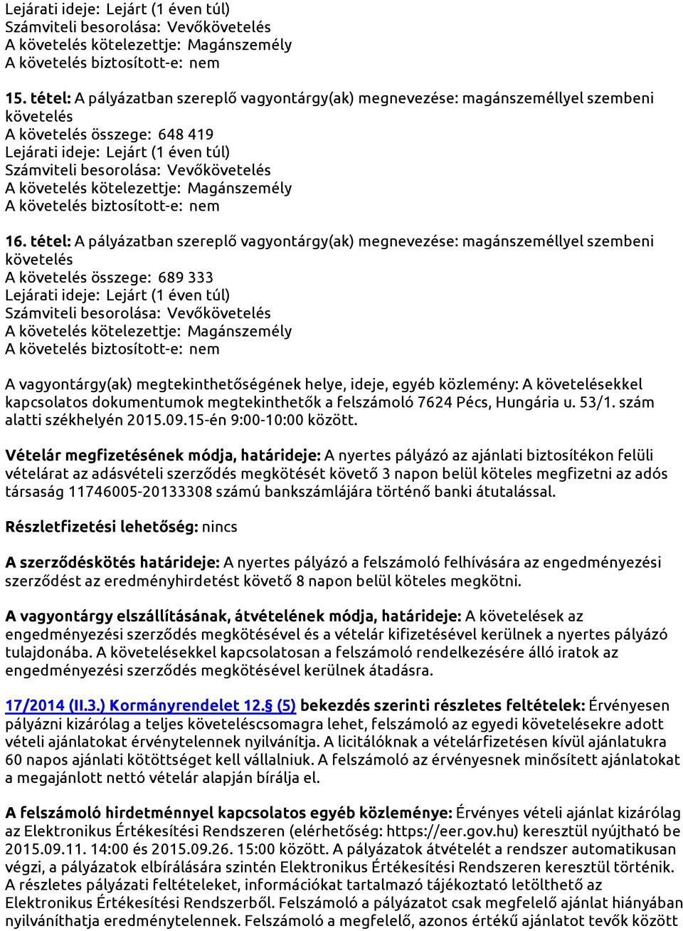 ekkel kapcsolatos dokumentumok megtekinthetők a felszámoló 7624 Pécs, Hungária u. 53/1. szám alatti székhelyén 2015.09.15-én 9:00-10:00 között.