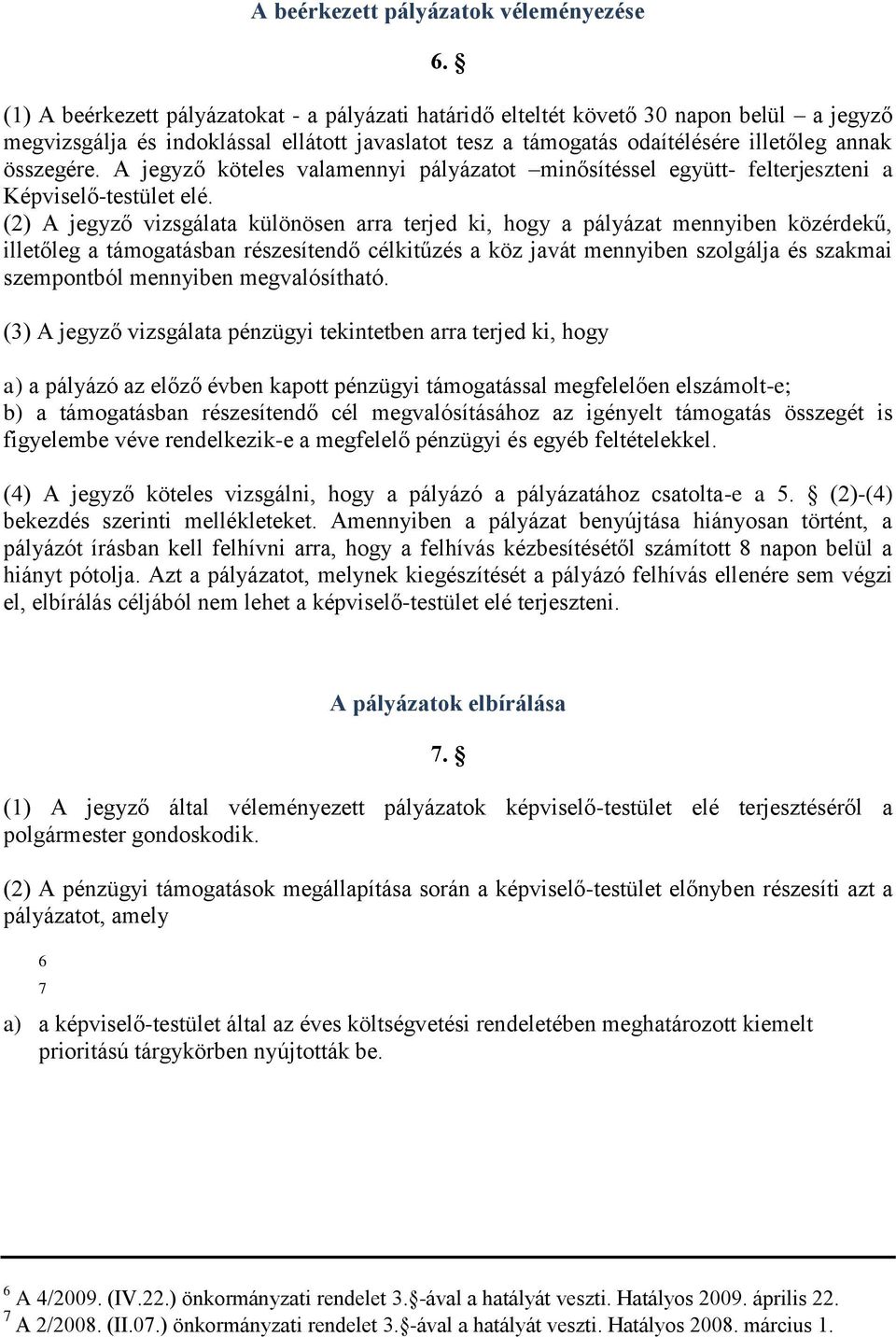 A jegyző köteles valamennyi pályázatot minősítéssel együtt- felterjeszteni a Képviselő-testület elé.