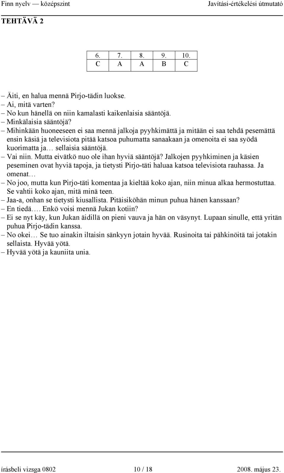 sääntöjä. Vai niin. Mutta eivätkö nuo ole ihan hyviä sääntöjä? Jalkojen pyyhkiminen ja käsien peseminen ovat hyviä tapoja, ja tietysti Pirjo-täti haluaa katsoa televisiota rauhassa.