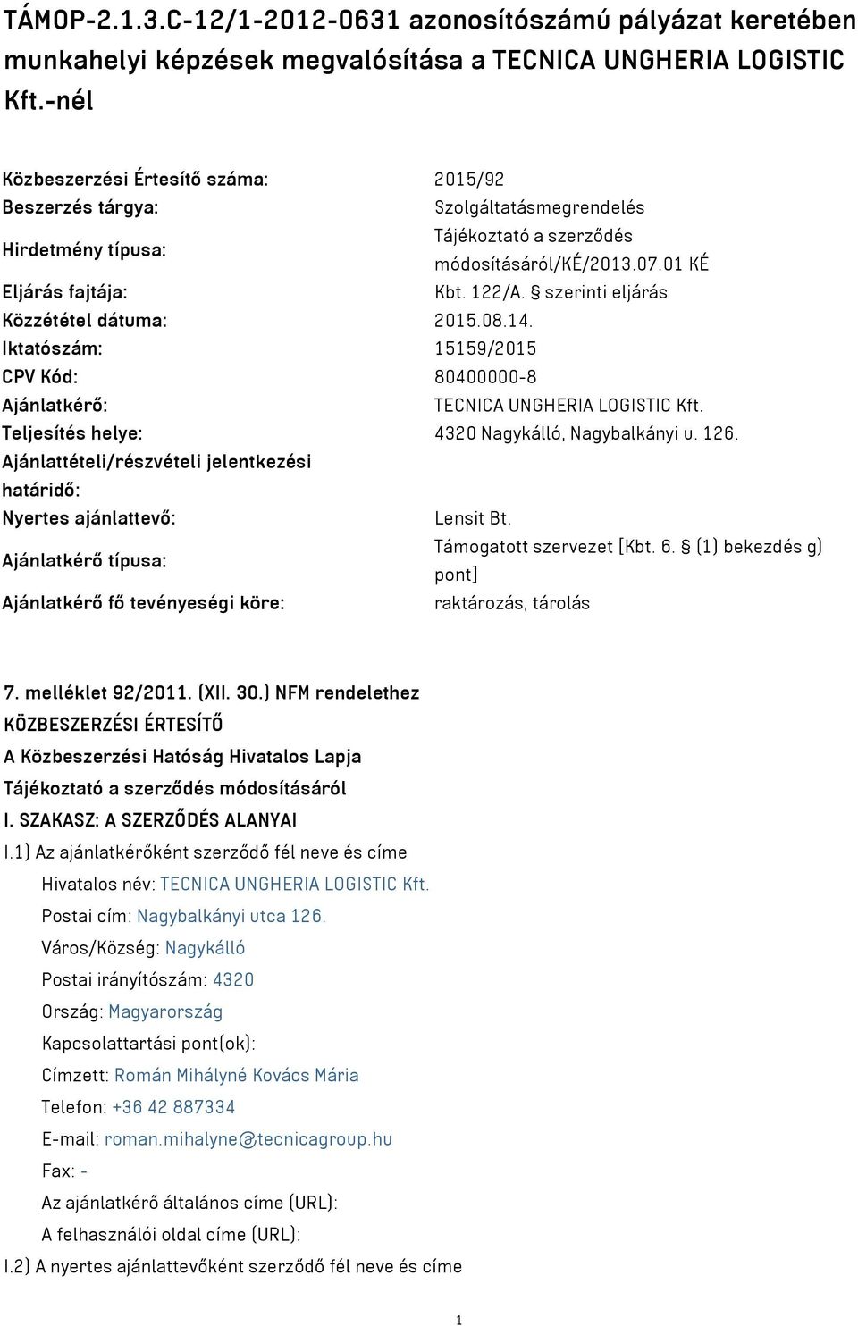 szerinti eljárás Közzététel dátuma: 2015.08.14. Iktatószám: 15159/2015 CPV Kód: 80400000-8 Ajánlatkérő: TECNICA UNGHERIA LOGISTIC Kft. Teljesítés helye: 4320 Nagykálló, Nagybalkányi u. 126.